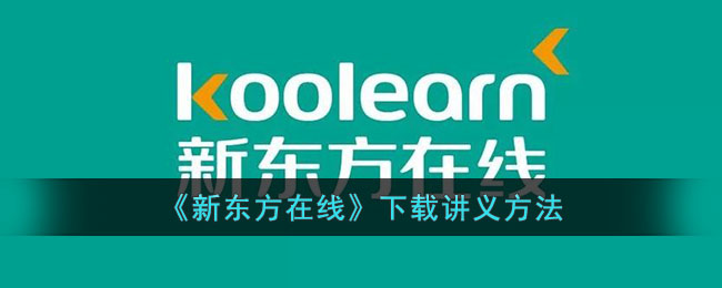 新东方在线下载讲义教程(方法与步骤)|新东方在线学习资料获取指南