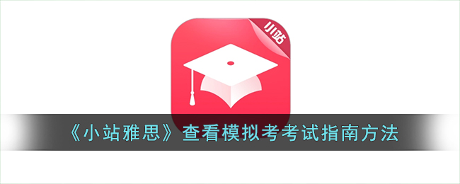 小站雅思模拟考指南:如何查看考试指南及备考攻略