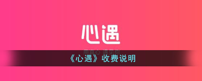 《心遇收费说明:详细解析心遇的收费标准》