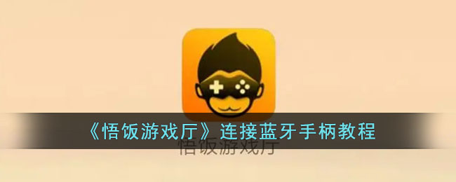 悟饭游戏厅连接蓝牙手柄教程:详细操作指南