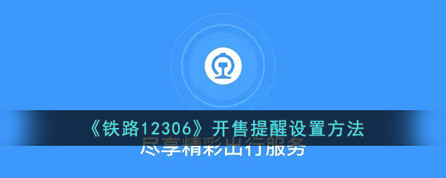《铁路12306》抢票提醒设置方法详解_如何开启12306开售提醒