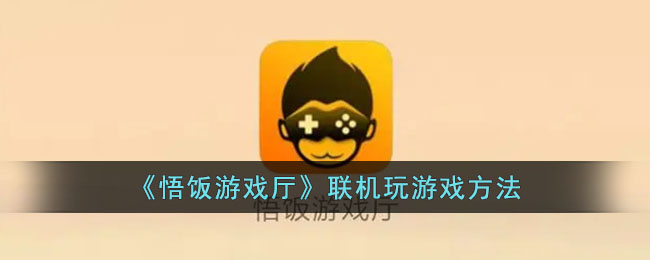 悟饭游戏厅联机玩法攻略:如何在悟饭游戏厅与好友一起玩游戏