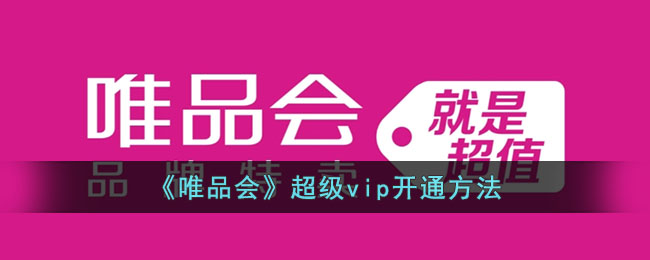唯品会超级VIP开通指南：详细步骤与方法解析