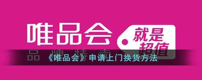 唯品会上门换货流程及申请上门取件方法指南