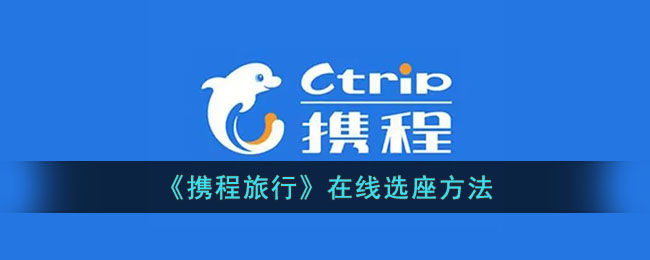 《携程旅行在线选座教程:如何在携程旅行中轻松选座》