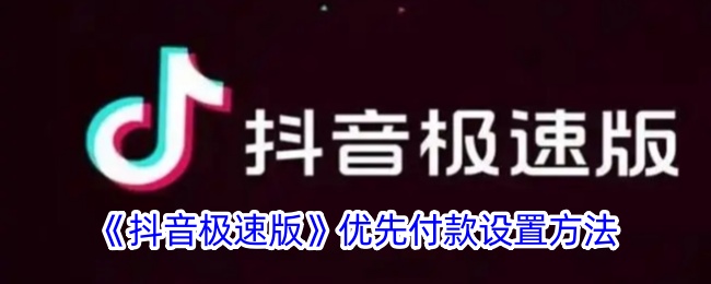 《抖音极速版优先付款设置教程:如何设置优先付款方式》