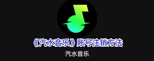 汽水音乐账号注销教程：详细步骤与方法指南