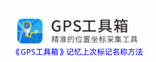 《GPS工具箱》快速记忆上次标记名称的方法分享