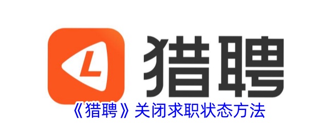 《猎聘》如何关闭求职状态？详解猎聘求职状态关闭方法