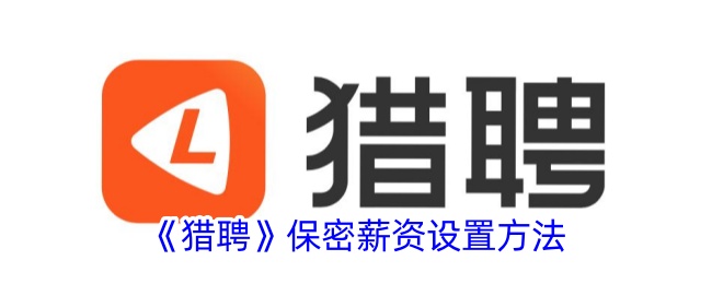 猎聘隐藏薪资方法：保密薪资设置技巧解析