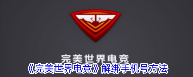 《完美世界电竞解绑手机号教程：如何更改手机号》