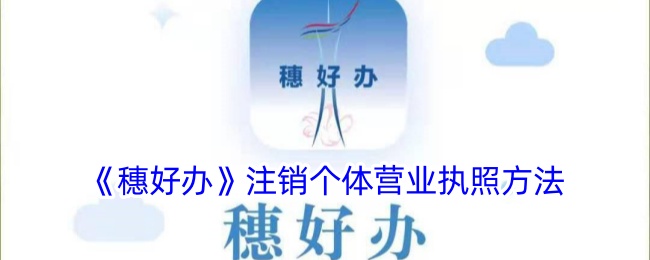 穗好办平台注销个体营业执照详细流程与操作指南