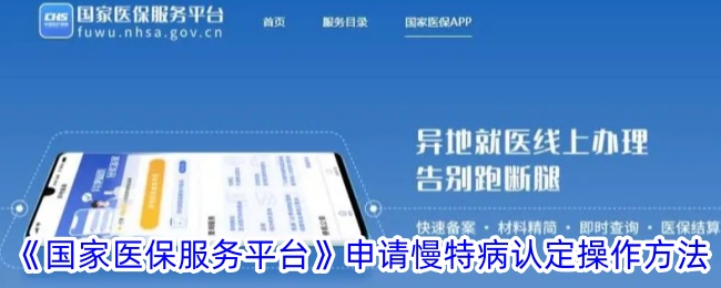 《国家医保服务平台》慢特病认定申请指南_如何通过国家医保服务平台app申请慢特病