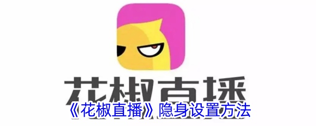 花椒直播隐身登录方法教程_如何设置隐身模式提升观看体验