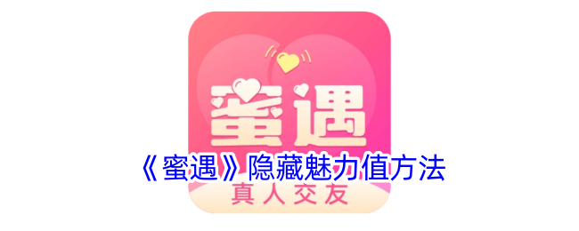 《蜜遇》隐藏魅力值技巧指南：如何隐藏蜜遇中的魅力值