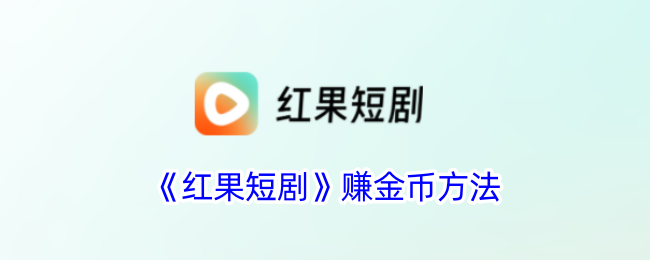 《红果短剧赚金币攻略：如何轻松获取金币》