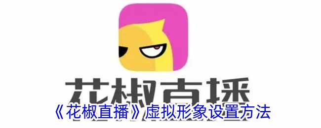 《花椒直播虚拟形象设置教程：如何轻松设置你的虚拟形象》