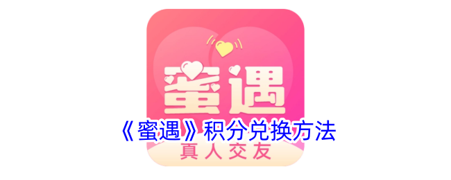 《蜜遇》积分兑换攻略：蜜遇积分使用方法与技巧