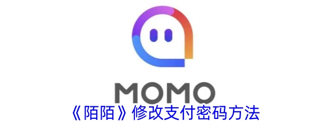 陌陌支付密码修改教程｜陌陌怎么更改支付密码步骤详解
