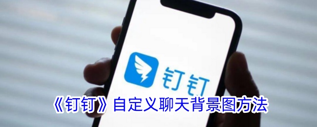 钉钉自定义聊天背景图教程｜如何设置个性化聊天背景方法