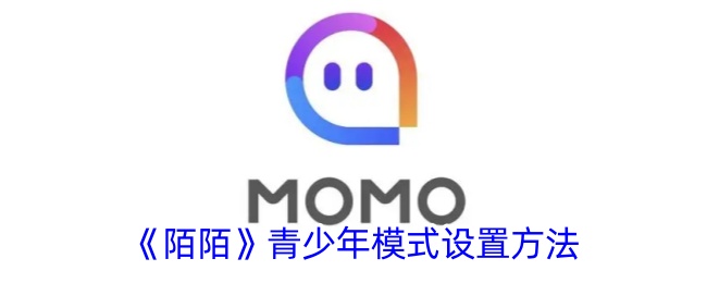 《陌陌》青少年模式设置指南：如何开启陌陌青少年模式