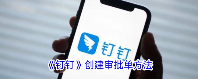 《钉钉审批单创建指南：如何在钉钉中创建审批单》