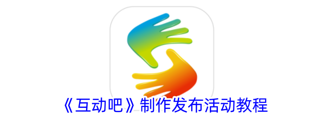 《互动吧活动制作与发布教程｜互动吧平台如何策划线上线下活动》