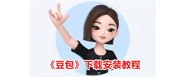 豆包app下载教程：如何快速下载安装豆包App指南