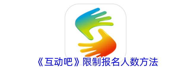 《互动吧限制报名人数方法教程_如何设置报名人数限制》