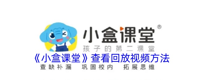 《小盒课堂回放视频查看方法_如何观看小盒课堂回放》