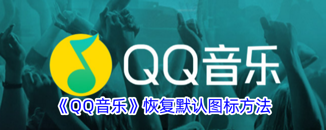 《QQ音乐默认图标恢复方法：如何将qq音乐图标设置回默认》
