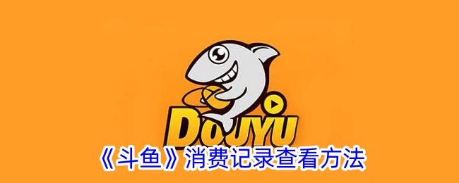 《斗鱼消费记录查询方法：如何查看斗鱼消费记录》