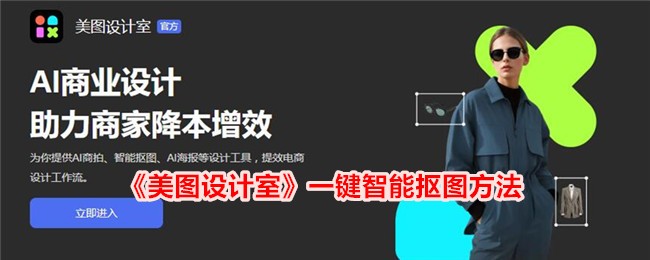 《美图设计室一键智能抠图方法详解_如何在美图设计室实现一键抠图》