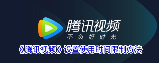 《腾讯视频使用时间限制设置指南：如何限制小孩观看时间》
