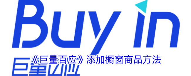 《巨量百应添加橱窗商品的详细步骤与方法》