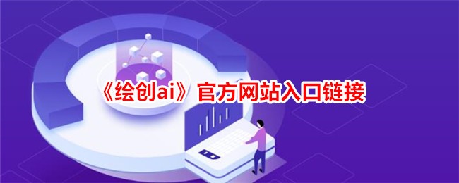 《绘创AI》官网入口及地址查询 - 绘创AI官方网站链接