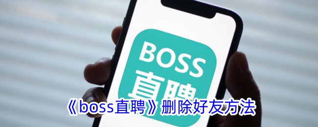 《boss直聘》删除好友的详细方法 | 如何在boss直聘上删除好友