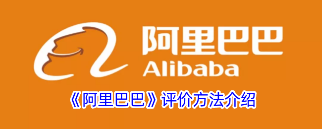 《阿里巴巴评价方法详解：如何进行阿里巴巴评价》
