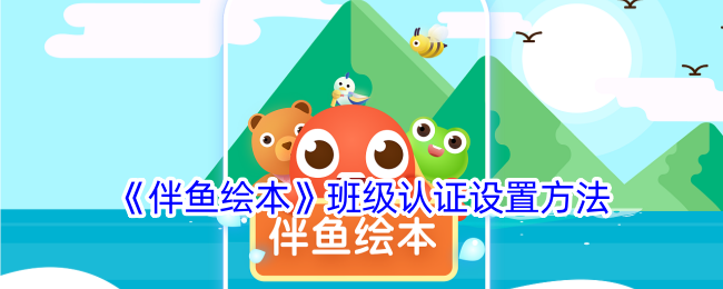 《伴鱼绘本班级认证设置指南 | 如何进行伴鱼绘本班级认证》