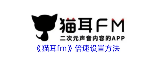 《猫耳FM倍速设置教程：如何调节播放速度》