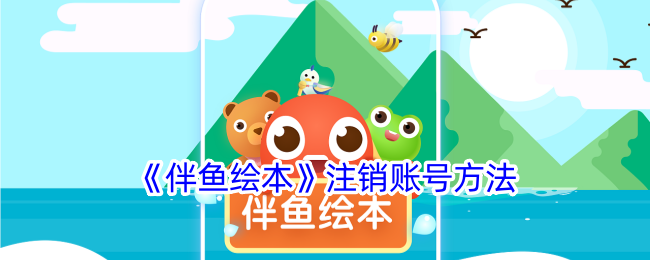 《伴鱼绘本账号注销指南：如何轻松注销伴鱼绘本账号》