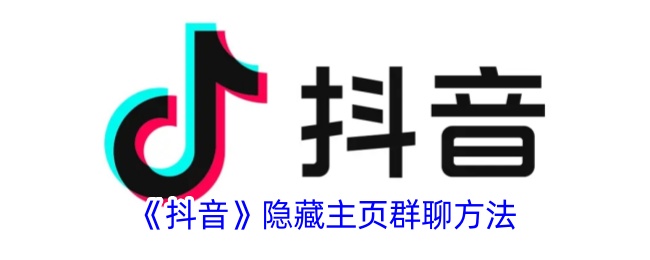 《抖音主页群聊隐藏方法揭秘：如何有效隐藏抖音群聊》