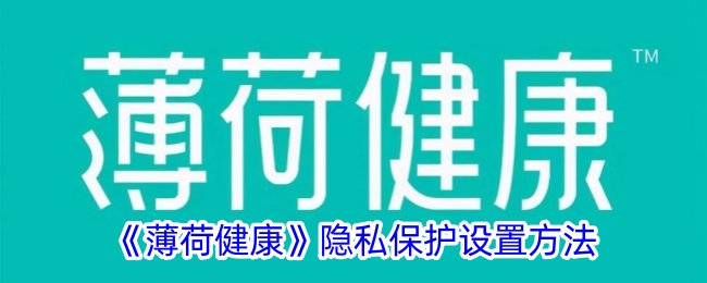 《薄荷健康隐私保护设置指南 | 如何开启薄荷健康隐私保护》