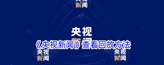 《央视新闻回放查看方法：如何在央视新闻APP上观看回放》