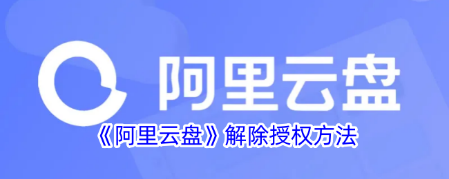 《阿里云盘解除授权方法详解 | 阿里云盘如何快速解除授权》