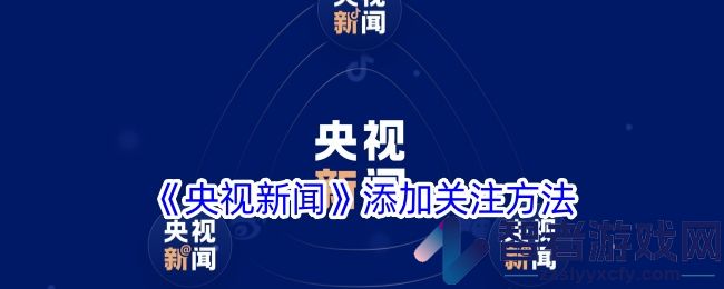 央视新闻添加关注方法