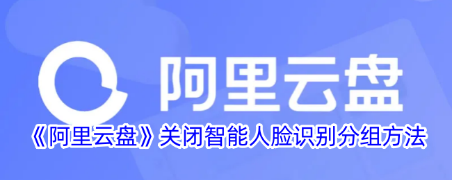 《阿里云盘》如何取消智能人脸识别分组方法详解