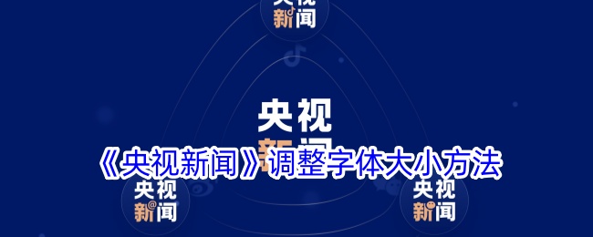 《央视新闻app如何调整字体大小_调大字体的详细步骤》
