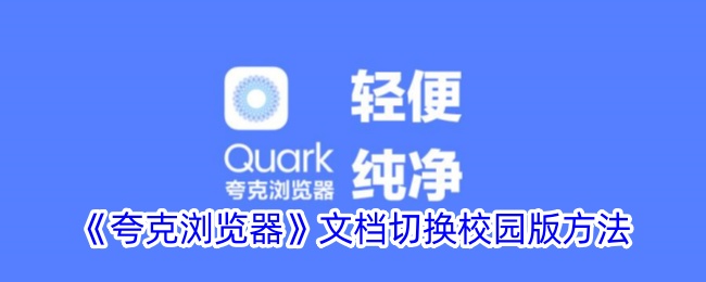 《夸克浏览器校园版文档切换方法_如何切换夸克文档到校园版》