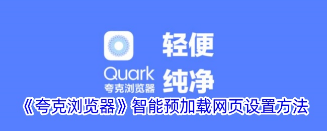 《夸克浏览器》智能预加载网页设置指南 | 如何在夸克浏览器中预加载网页